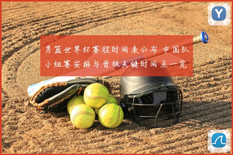 男篮世界杯赛程时间表公布 中国队小组赛安排与晋级关键时间点一览