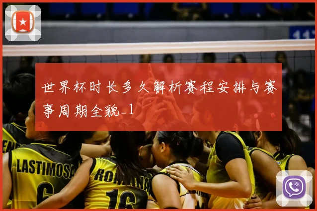 世界杯时长多久解析赛程安排与赛事周期全貌_1