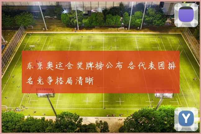 东京奥运会奖牌榜公布 各代表团排名竞争格局清晰