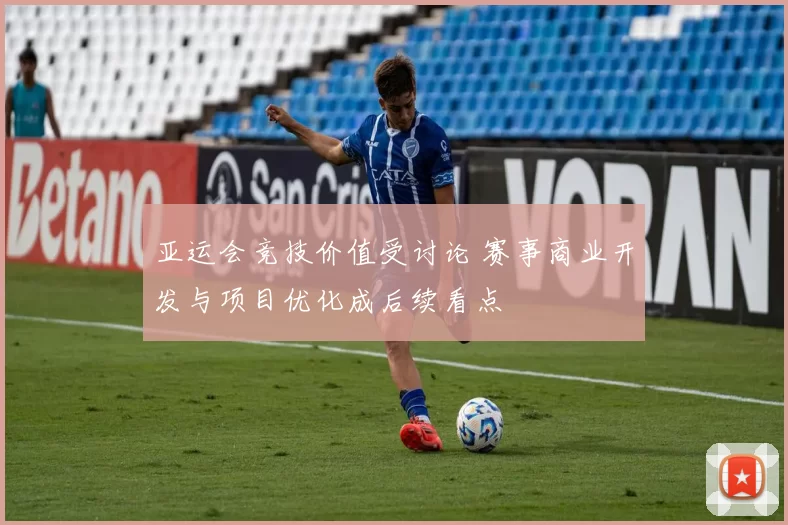 亚运会竞技价值受讨论 赛事商业开发与项目优化成后续看点