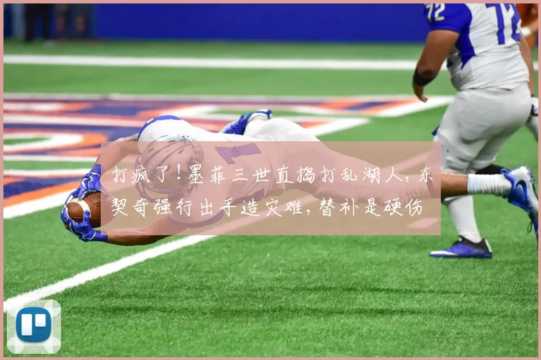 打疯了!墨菲三世直捣打乱湖人,东契奇强行出手造灾难,替补是硬伤