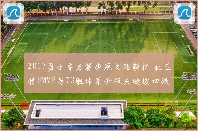 2017勇士季后赛夺冠之路解析 杜兰特FMVP与73胜体系升级关键战回顾