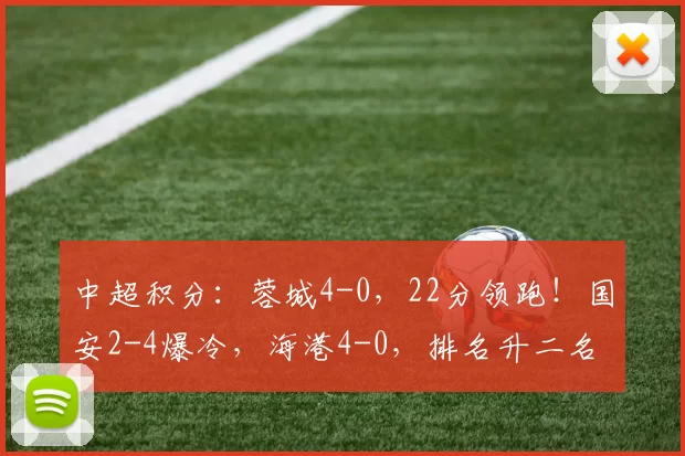 中超积分：蓉城4-0，22分领跑！国安2-4爆冷，海港4-0，排名升二名