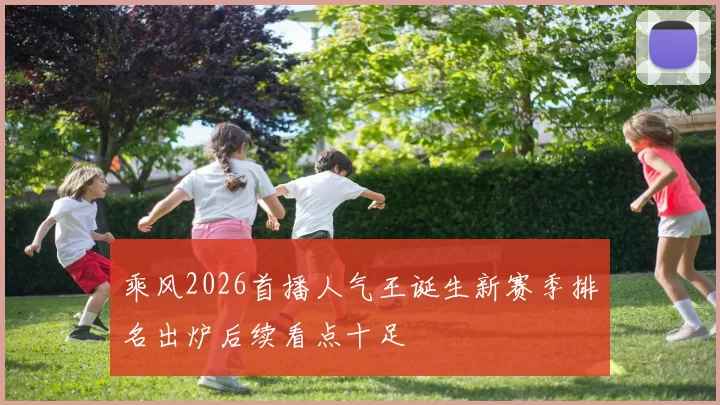 乘风2026首播人气王诞生新赛季排名出炉后续看点十足