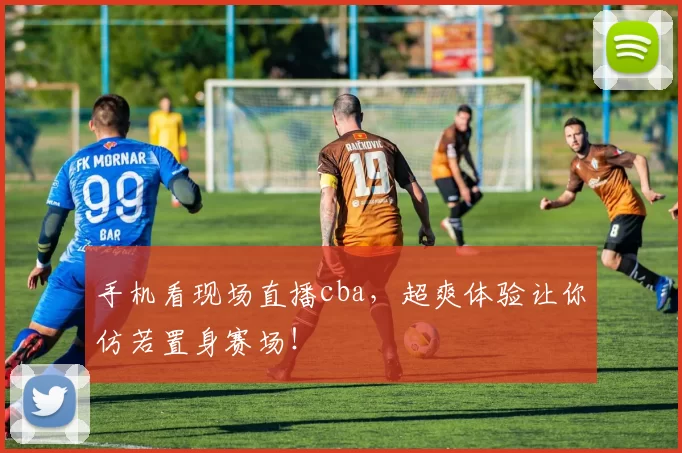 手机看现场直播cba，超爽体验让你仿若置身赛场！
