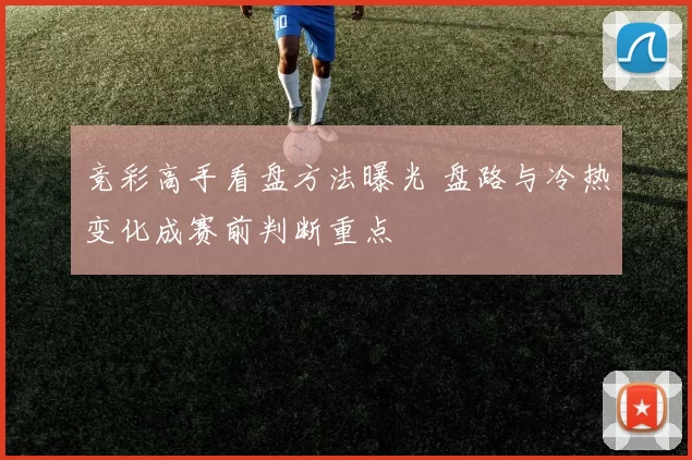竞彩高手看盘方法曝光 盘路与冷热变化成赛前判断重点